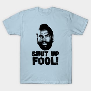 Shut Up fool! T-Shirt